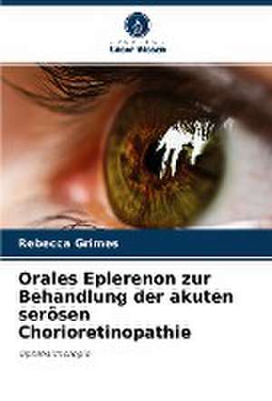 Orales Eplerenon zur Behandlung der akuten serösen Chorioretinopathie de Rebecca Grimes