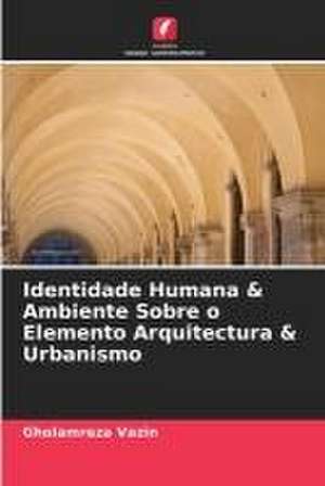 Identidade Humana & Ambiente Sobre o Elemento Arquitectura & Urbanismo de Gholamreza Vazin