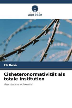 Cisheteronormativität als totale Institution de Eli Rosa