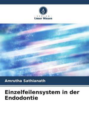 Einzelfeilensystem in der Endodontie de Amrutha Sathianath