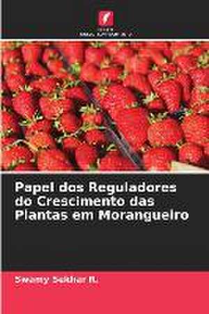 Papel dos Reguladores do Crescimento das Plantas em Morangueiro de Swamy Sekhar R.