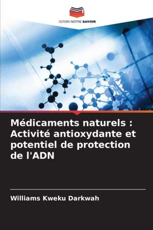 Médicaments naturels : Activité antioxydante et potentiel de protection de l'ADN de Williams Kweku Darkwah