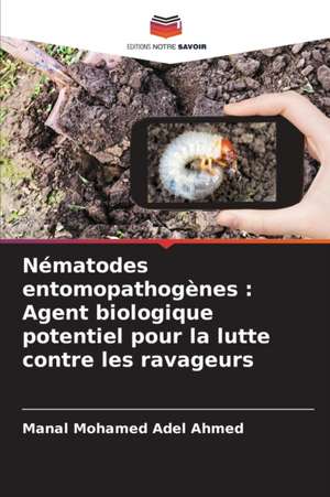 Nématodes entomopathogènes : Agent biologique potentiel pour la lutte contre les ravageurs de Manal Mohamed Adel Ahmed