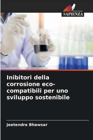 Inibitori della corrosione eco-compatibili per uno sviluppo sostenibile de Jeetendra Bhawsar