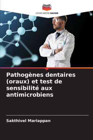 Pathogènes dentaires (oraux) et test de sensibilité aux antimicrobiens de Sakthivel Mariappan