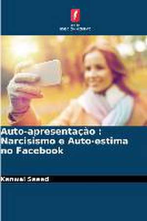 Auto-apresentação : Narcisismo e Auto-estima no Facebook de Kanwal Saeed