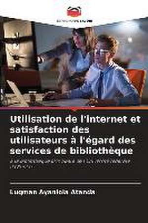 Utilisation de l'internet et satisfaction des utilisateurs à l'égard des services de bibliothèque de Luqman Ayanlola Atanda