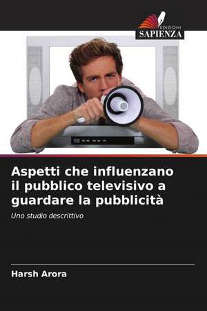 Aspetti che influenzano il pubblico televisivo a guardare la pubblicità de Harsh Arora