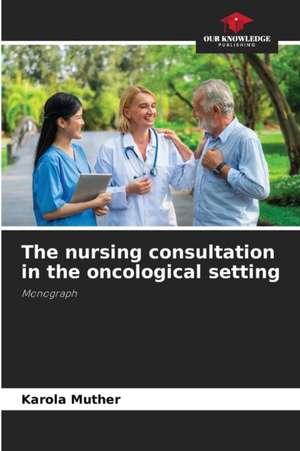 The nursing consultation in the oncological setting de Karola Muther