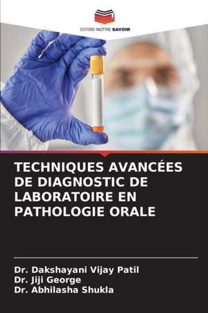 TECHNIQUES AVANCÉES DE DIAGNOSTIC DE LABORATOIRE EN PATHOLOGIE ORALE de Dakshayani Vijay Patil