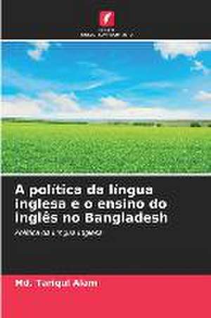 A política da língua inglesa e o ensino do inglês no Bangladesh de Md. Tariqul Alam