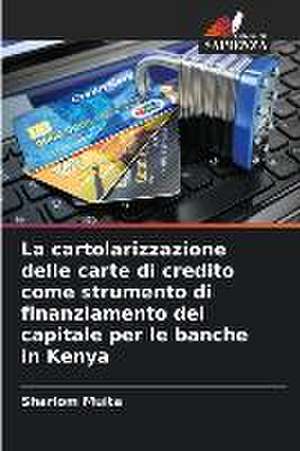 La cartolarizzazione delle carte di credito come strumento di finanziamento del capitale per le banche in Kenya de Sharlom Muita