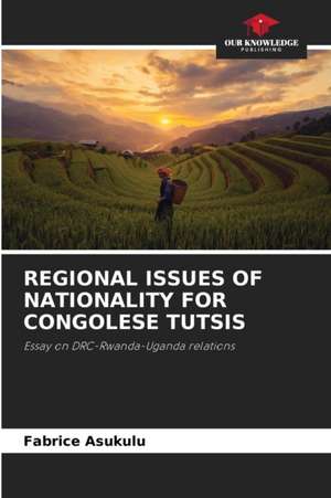 REGIONAL ISSUES OF NATIONALITY FOR CONGOLESE TUTSIS de Fabrice Asukulu