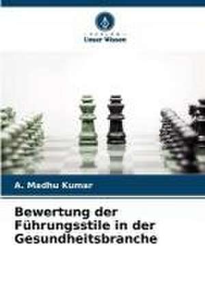 Bewertung der Führungsstile in der Gesundheitsbranche de A. Madhu Kumar