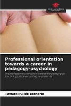 Professional orientation towards a career in pedagogy-psychology de Tamara Pulido Betharte