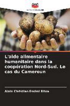 L'aide alimentaire humanitaire dans la coopération Nord-Sud. Le cas du Cameroun de Alain Christian Essimi Biloa