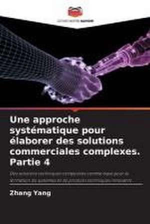 Une approche systématique pour élaborer des solutions commerciales complexes. Partie 4 de Zhang Yang