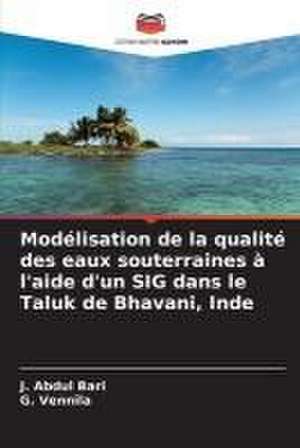 Modélisation de la qualité des eaux souterraines à l'aide d'un SIG dans le Taluk de Bhavani, Inde de J. Abdul Bari