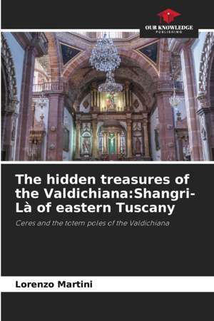 The hidden treasures of the Valdichiana:Shangri-Là of eastern Tuscany de Lorenzo Martini