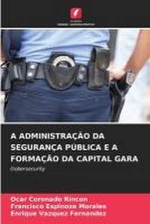 A ADMINISTRAÇÃO DA SEGURANÇA PÚBLICA E A FORMAÇÃO DA CAPITAL GARA de Ocar Coronado Rincon