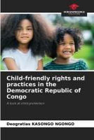 Child-friendly rights and practices in the Democratic Republic of Congo de Deogratias Kasongo Ngongo