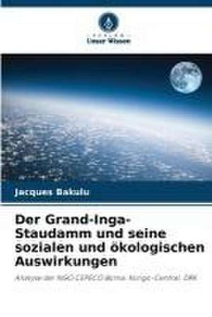 Der Grand-Inga-Staudamm und seine sozialen und ökologischen Auswirkungen de Jacques Bakulu