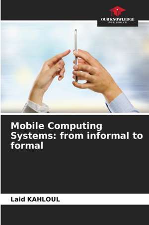 Mobile Computing Systems: from informal to formal de Laid Kahloul