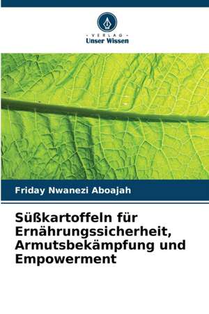 Süßkartoffeln für Ernährungssicherheit, Armutsbekämpfung und Empowerment de Friday Nwanezi Aboajah