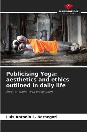 Publicising Yoga: aesthetics and ethics outlined in daily life de Luis Antonio L. Bernegozi