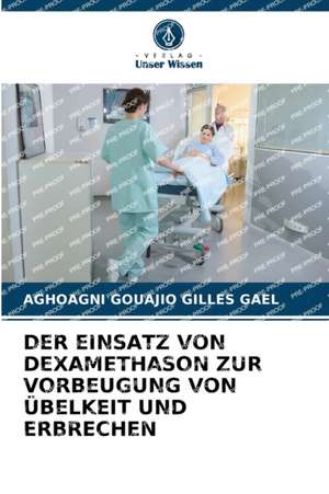 DER EINSATZ VON DEXAMETHASON ZUR VORBEUGUNG VON ÜBELKEIT UND ERBRECHEN de Aghoagni Gouajio Gilles Gael