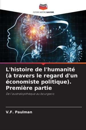 L'histoire de l'humanité (à travers le regard d'un économiste politique). Première partie de V. F. Paulman