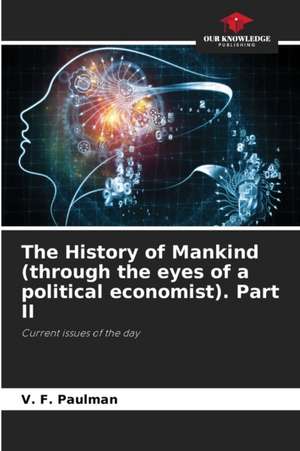 The History of Mankind (through the eyes of a political economist). Part II de V. F. Paulman