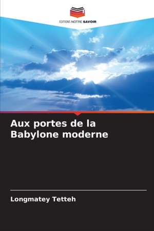 Aux portes de la Babylone moderne de Longmatey Tetteh