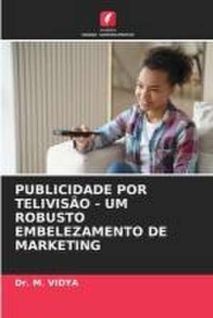 PUBLICIDADE POR TELIVISÃO - UM ROBUSTO EMBELEZAMENTO DE MARKETING de M. Vidya