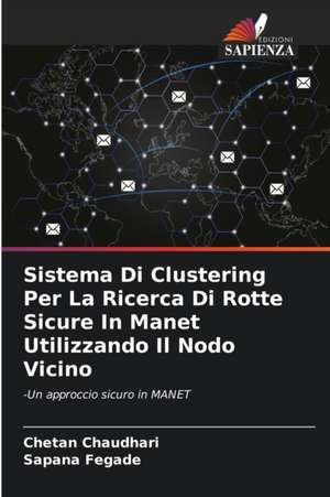 Sistema Di Clustering Per La Ricerca Di Rotte Sicure In Manet Utilizzando Il Nodo Vicino de Chetan Chaudhari