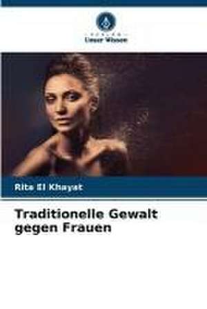 Traditionelle Gewalt gegen Frauen de Rita El Khayat