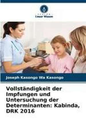 Vollständigkeit der Impfungen und Untersuchung der Determinanten: Kabinda, DRK 2016 de Joseph Kasongo Wa Kasongo