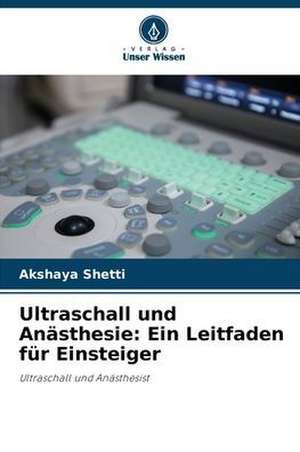 Ultraschall und Anästhesie: Ein Leitfaden für Einsteiger de Akshaya Shetti