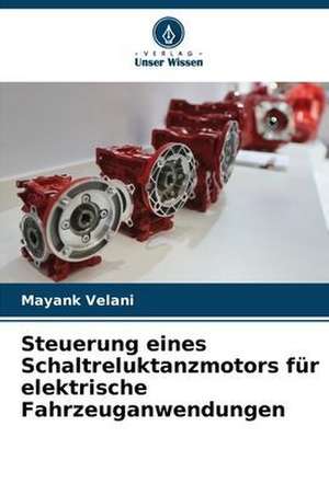 Steuerung eines Schaltreluktanzmotors für elektrische Fahrzeuganwendungen de Mayank Velani