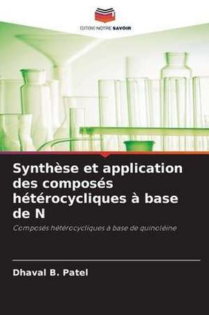 Synthèse et application des composés hétérocycliques à base de N de Dhaval B. Patel