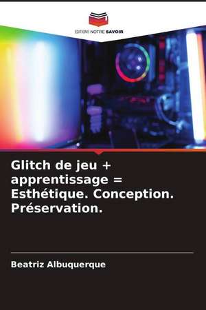 Glitch de jeu + apprentissage = Esthétique. Conception. Préservation. de Beatriz Albuquerque