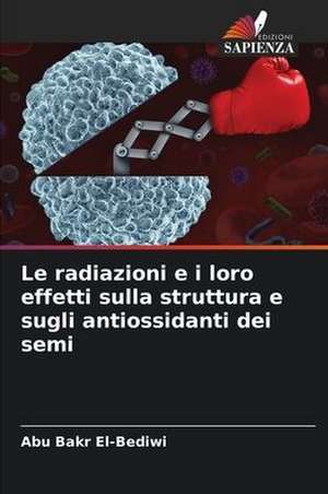 Le radiazioni e i loro effetti sulla struttura e sugli antiossidanti dei semi de Abu Bakr El-Bediwi