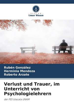 Verlust und Trauer, im Unterricht von Psychologielehrern de Ruben Gonzalez