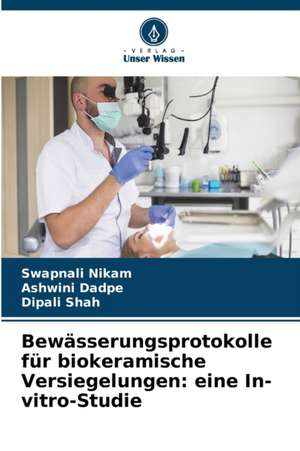 Bewässerungsprotokolle für biokeramische Versiegelungen: eine In-vitro-Studie de Swapnali Nikam