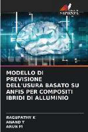 MODELLO DI PREVISIONE DELL'USURA BASATO SU ANFIS PER COMPOSITI IBRIDI DI ALLUMINIO de Ragupathy K