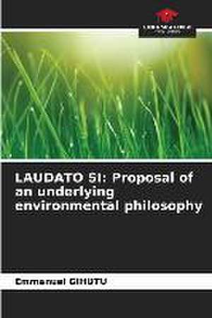 LAUDATO SI: Proposal of an underlying environmental philosophy de Emmanuel Gihutu