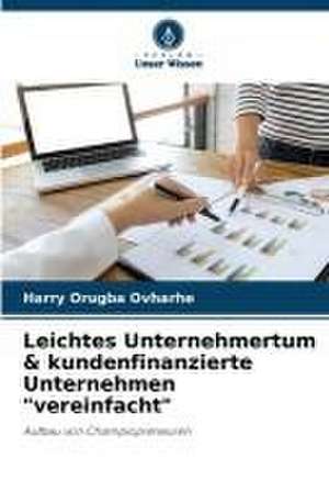 Leichtes Unternehmertum & kundenfinanzierte Unternehmen "vereinfacht" de Harry Orugba Ovharhe