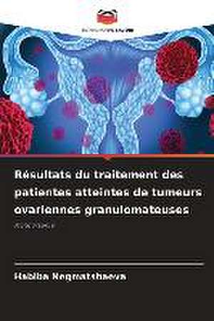 Résultats du traitement des patientes atteintes de tumeurs ovariennes granulomateuses de Habiba Negmatshaeva