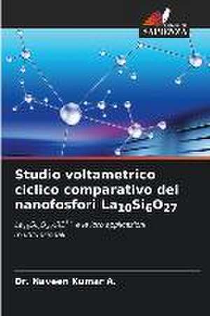 Studio voltametrico ciclico comparativo dei nanofosfori La10Si6O27 de Naveen Kumar A.