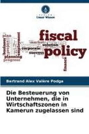 Die Besteuerung von Unternehmen, die in Wirtschaftszonen in Kamerun zugelassen sind de Bertrand Alex Valère Podga